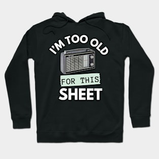 I'm Too Old for This Sheet Hoodie